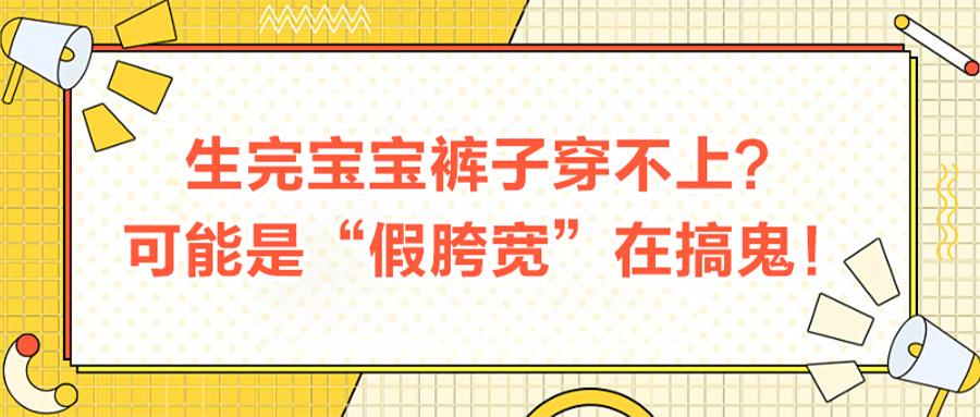 生完宝宝裤子穿不上？可能是“假胯宽”在搞鬼！