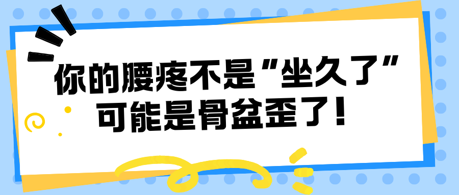 你的腰疼不是“坐久了”，可能是骨盆歪了！
